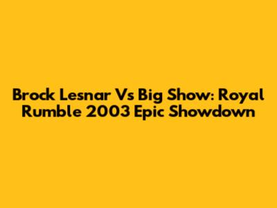 Brock Lesnar Vs Big Show: Royal Rumble 2003 Epic Showdown