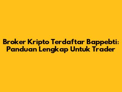 Broker Kripto Terdaftar Bappebti: Panduan Lengkap Untuk Trader