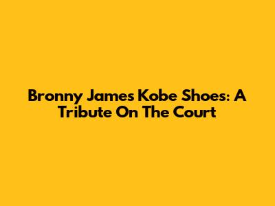 Bronny James' Kobe Shoes: A Tribute On The Court