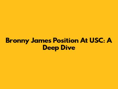 Bronny James' Position At USC: A Deep Dive