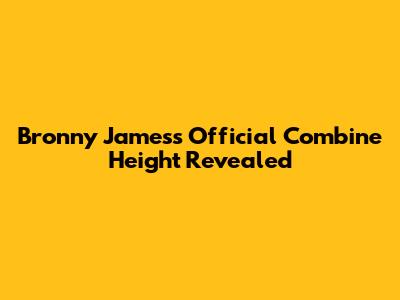 Bronny James's Official Combine Height Revealed