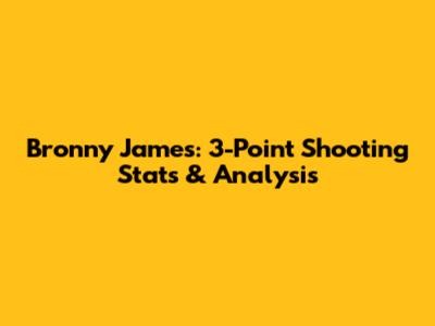 Bronny James: 3-Point Shooting Stats & Analysis