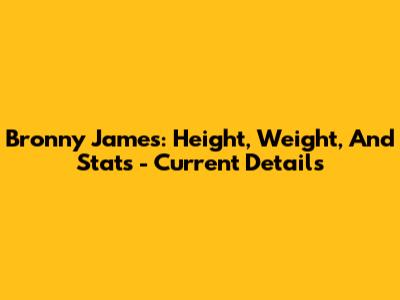 Bronny James: Height, Weight, And Stats - Current Details