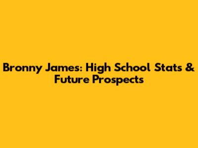 Bronny James: High School Stats & Future Prospects