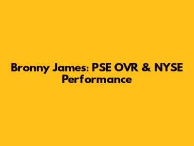Bronny James: PSE OVR & NYSE Performance
