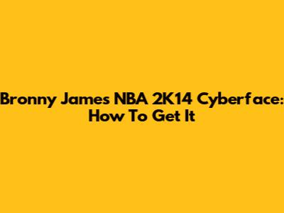Bronny James NBA 2K14 Cyberface: How To Get It