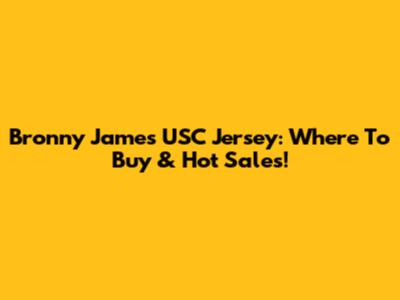 Bronny James USC Jersey: Where To Buy & Hot Sales!