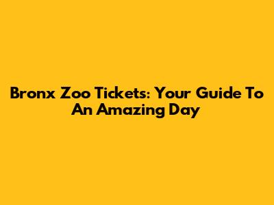 Bronx Zoo Tickets: Your Guide To An Amazing Day