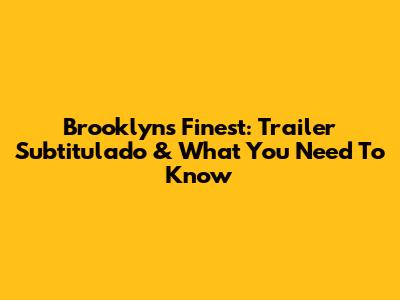 Brooklyn's Finest: Trailer Subtitulado & What You Need To Know