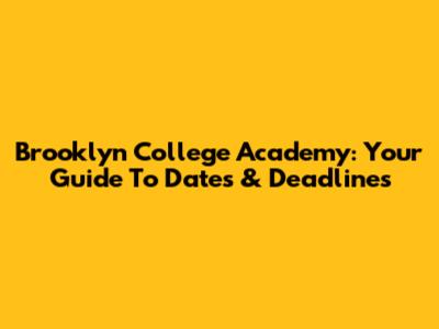 Brooklyn College Academy: Your Guide To Dates & Deadlines