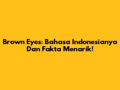Brown Eyes: Bahasa Indonesianya Dan Fakta Menarik!