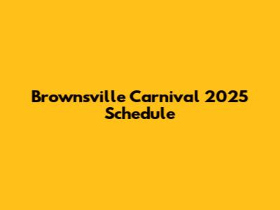 Brownsville Carnival 2025 Schedule