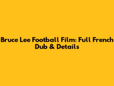 Bruce Lee Football Film: Full French Dub & Details
