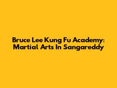 Bruce Lee Kung Fu Academy: Martial Arts In Sangareddy