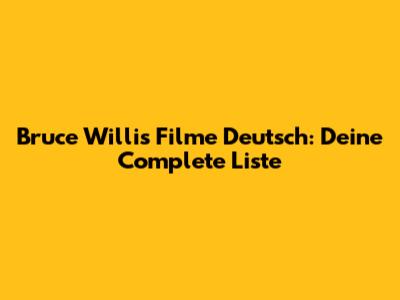 Bruce Willis Filme Deutsch: Deine Complete Liste