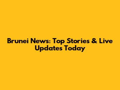 Brunei News: Top Stories & Live Updates Today