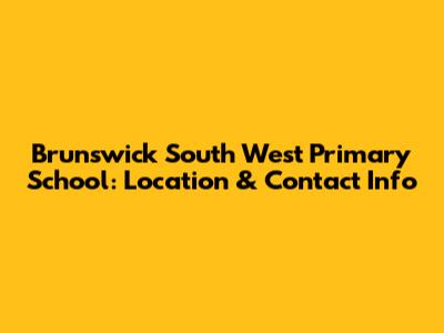 Brunswick South West Primary School: Location & Contact Info