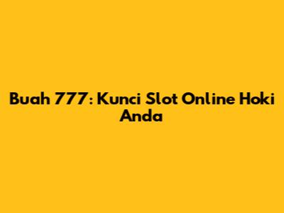 Buah 777: Kunci Slot Online Hoki Anda