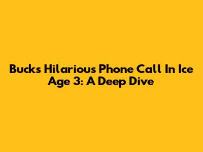 Buck's Hilarious Phone Call In Ice Age 3: A Deep Dive