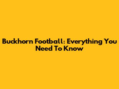Buckhorn Football: Everything You Need To Know
