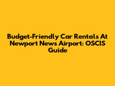 Budget-Friendly Car Rentals At Newport News Airport: OSCIS Guide