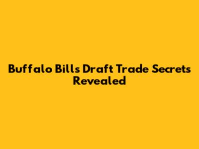 Buffalo Bills Draft Trade Secrets Revealed