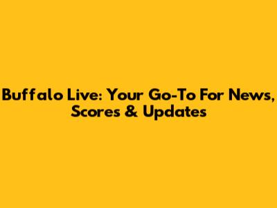Buffalo Live: Your Go-To For News, Scores & Updates
