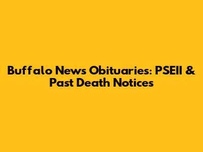 Buffalo News Obituaries: PSEII & Past Death Notices