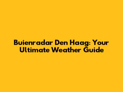 Buienradar Den Haag: Your Ultimate Weather Guide