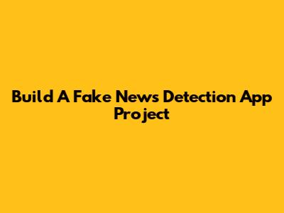 Build A Fake News Detection App Project