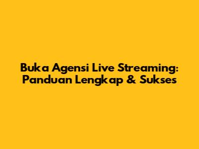 Buka Agensi Live Streaming: Panduan Lengkap & Sukses