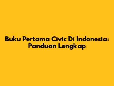 Buku Pertama Civic Di Indonesia: Panduan Lengkap