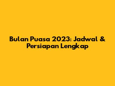 Bulan Puasa 2023: Jadwal & Persiapan Lengkap