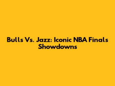 Bulls Vs. Jazz: Iconic NBA Finals Showdowns