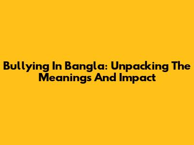 Bullying In Bangla: Unpacking The Meanings And Impact