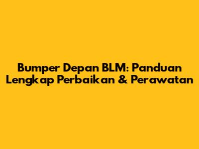 Bumper Depan BLM: Panduan Lengkap Perbaikan & Perawatan