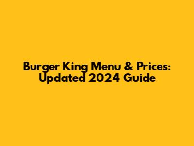 Burger King Menu & Prices: Updated 2024 Guide