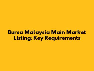 Bursa Malaysia Main Market Listing: Key Requirements