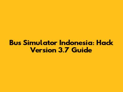 Bus Simulator Indonesia: Hack Version 3.7 Guide