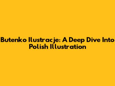Butenko Ilustracje: A Deep Dive Into Polish Illustration