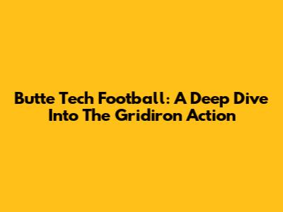 Butte Tech Football: A Deep Dive Into The Gridiron Action