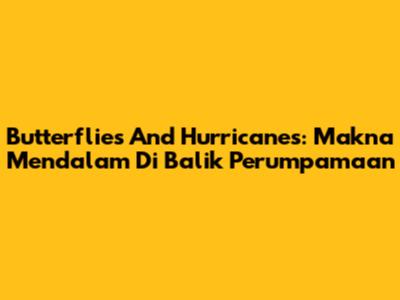 Butterflies And Hurricanes: Makna Mendalam Di Balik Perumpamaan