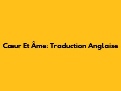 Cœur Et Âme: Traduction Anglaise