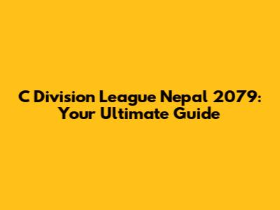 C Division League Nepal 2079: Your Ultimate Guide