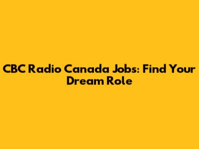 CBC Radio Canada Jobs: Find Your Dream Role