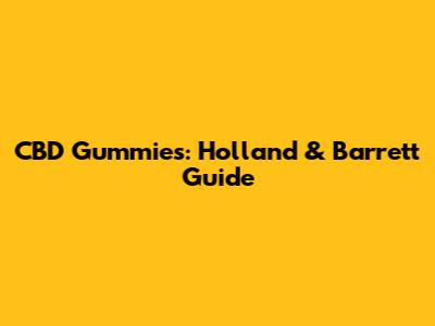 CBD Gummies: Holland & Barrett Guide