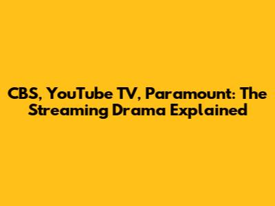 CBS, YouTube TV, Paramount: The Streaming Drama Explained