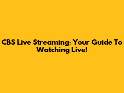 CBS Live Streaming: Your Guide To Watching Live!
