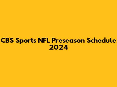 CBS Sports NFL Preseason Schedule 2024