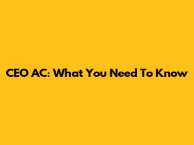 CEO AC: What You Need To Know